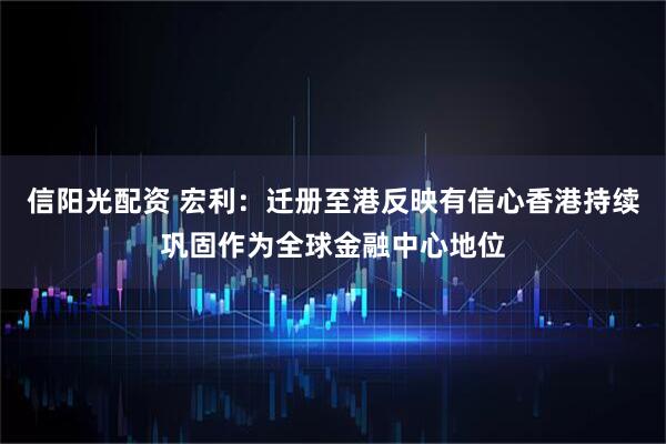 信阳光配资 宏利：迁册至港反映有信心香港持续巩固作为全球金融中心地位