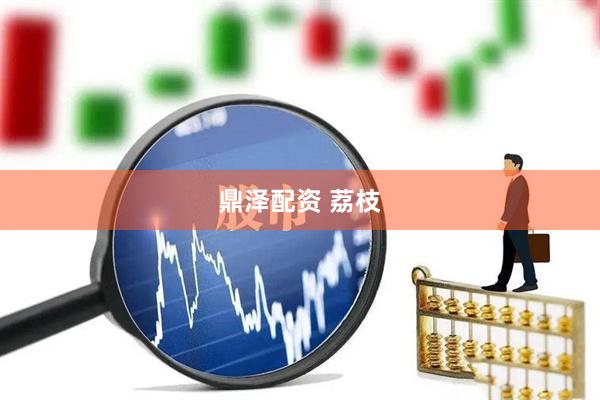 鼎泽配资 荔枝